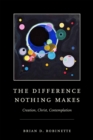 The Difference Nothing Makes : Creation, Christ, Contemplation - eBook