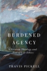 Burdened Agency : Christian Theology and End-of-Life Ethics - eBook