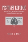 The Positivist Republic : Auguste Comte and the Reconstruction of American Liberalism, 1865-1920 - Book