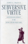 Subversive Virtue : Asceticism and Authority in the Second-century Pagan World - Book