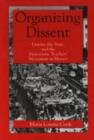 Organizing Dissent : Unions, the State and the Democratic Teachers' Movement in Mexico - Book