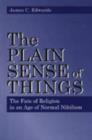 The Plain Sense of Things : Fate of Religion in an Age of Normal Nihilism - Book