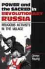 Power and the Sacred in Revolutionary Russia : Religious Activists in the Village - Book