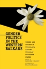 Gender Politics in the Western Balkans : Women and Society in Yugoslavia and the Yugoslav Successor States - Book
