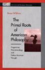 The Primal Roots of American Philosophy : Pragmatism, Phenomenology and Native American Thought - Book