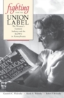 Fighting for the Union Label : The Women's Garment Industry and the Ilgwu in Pennsylvania - Book