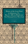 History of the Great Flood in Johnstown, Pa., May 31, 1889, by Which over Ten Thousand Lives Were Lost - Book