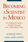 Becoming a Scientist in Mexico : The Challenge of Creating a Scientific Community in an Underdeveloped Country - Book