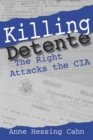 Killing Detente : The Right Attacks the CIA - Book