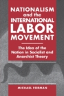 Nationalism and the International Labor Movement : The Idea of the Nation in Socialist and Anarchist Theory - Book