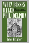 When Bosses Ruled Philadelphia : The Emergence of the Republican Machine, 1867-1933 - Book