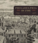 Philadelphia on Stone : Commercial Lithography in Philadelphia, 1828-1878 - Book