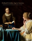 Holland’s Golden Age in America : Collecting the Art of Rembrandt, Vermeer, and Hals - Book