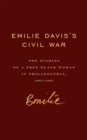 Emilie Davis’s Civil War : The Diaries of a Free Black Woman in Philadelphia, 1863–1865 - Book
