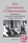 The Conversion of Missionaries : Liberalism in American Protestant Missions in China, 1907-1932 - Book