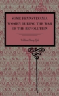 Some Pennsylvania Women During the War of the Revolution - Book