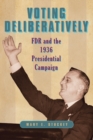 Voting Deliberatively : FDR and the 1936 Presidential Campaign - Book