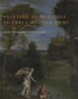 Painting as Medicine in Early Modern Rome : Giulio Mancini and the Efficacy of Art - Book