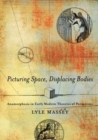 Picturing Space, Displacing Bodies : Anamorphosis in Early Modern Theories of Perspective - Book