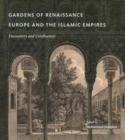 Gardens of Renaissance Europe and the Islamic Empires : Encounters and Confluences - Book