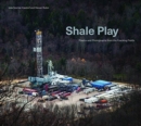 Shale Play : Poems and Photographs from the Fracking Fields - Book