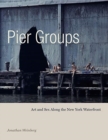 Pier Groups : Art and Sex Along the New York Waterfront - Book