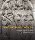 Pygmalion’s Power : Romanesque Sculpture, the Senses, and Religious Experience - Book