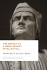 The Defeat of a Renaissance Intellectual : Selected Writings of Francesco Guicciardini - Book