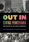 Out in Central Pennsylvania : The History of an LGBTQ Community - Book