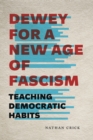 Dewey for a New Age of Fascism : Teaching Democratic Habits - Book
