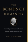 The Bonds of Humanity : Cicero’s Legacies in European Social and Political Thought, ca. 1100–ca. 1550 - Book