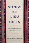 Songs of the Lisu Hills : Practicing Christianity in Southwest China - Book