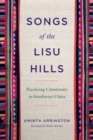Songs of the Lisu Hills : Practicing Christianity in Southwest China - Book