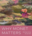Why Monet Matters : Meanings Among the Lily Pads - Book
