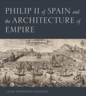 Philip II of Spain and the Architecture of Empire - Book