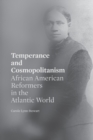 Temperance and Cosmopolitanism : African American Reformers in the Atlantic World - Book