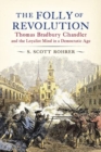 The Folly of Revolution : Thomas Bradbury Chandler and the Loyalist Mind in a Democratic Age - Book