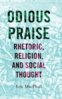 Odious Praise : Rhetoric, Religion, and Social Thought - Book