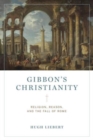 Gibbon’s Christianity : Religion, Reason, and the Fall of Rome - Book
