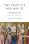 The Fruit of Her Hands : Jewish and Christian Women’s Work in Medieval Catalan Cities - Book