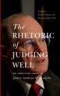 The Rhetoric of Judging Well : The Conflicted Legacy of Justice Anthony M. Kennedy - Book