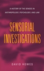 Sensorial Investigations : A History of the Senses in Anthropology, Psychology, and Law - Book
