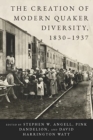 The Creation of Modern Quaker Diversity, 1830–1937 - Book
