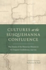 Cultures at the Susquehanna Confluence : The Diaries of the Moravian Mission to the Iroquois Confederacy, 1745–1755 - Book