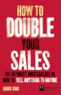 How to Double Your Sales : The ultimate masterclass in how to sell anything to anyone - Book