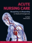 Acute Nursing Care : Recognising and Responding to Medical Emergencies - Book