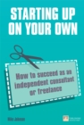 Starting Up On Your Own : How To Succeed As An Independent Consultant Or Freelance - eBook