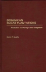 Dominican Sugar Plantations : Production and Foreign Labor Integration - Book