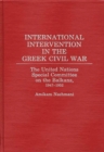 International Intervention in the Greek Civil War : The United Nations Special Committee on the Balkans, 1947-1952 - Book