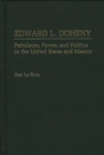 Edward L. Doheny : Petroleum, Power, and Politics in the United States and Mexico - Book